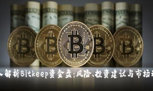 深入解析Bitkeep资金盘：风险、投资建议与市场动向