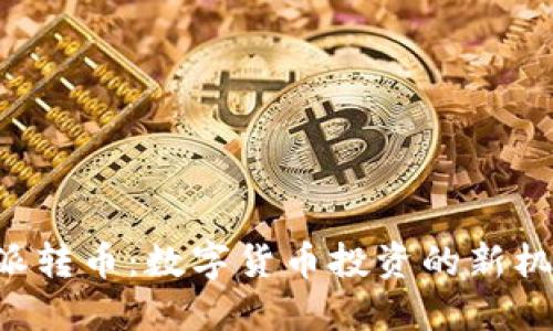 揭秘B特派转币：数字货币投资的新机遇与挑战
