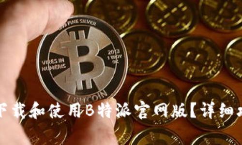 如何在苹果手机上下载和使用B特派官网版？详细攻略与常见问题解答