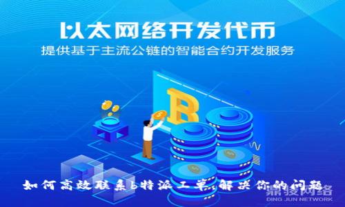如何高效联系b特派工单，解决你的问题