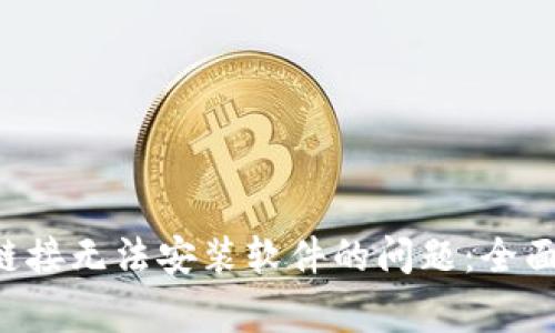 解决B特派官网下载链接无法安装软件的问题：全面指南与常见故障排除
