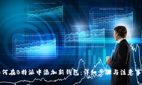 如何在B特派中添加新钱包：详细步骤与注意事项