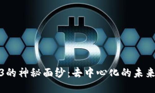 揭开Web3的神秘面纱：去中心化的未来与可能性