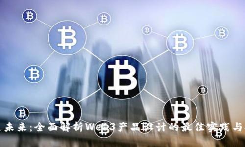 打造未来：全面解析Web3产品设计的最佳实践与挑战