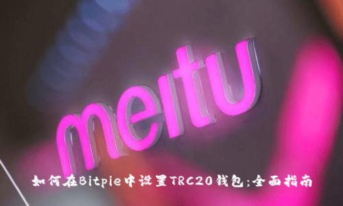 如何在Bitpie中设置TRC20钱包：全面指南