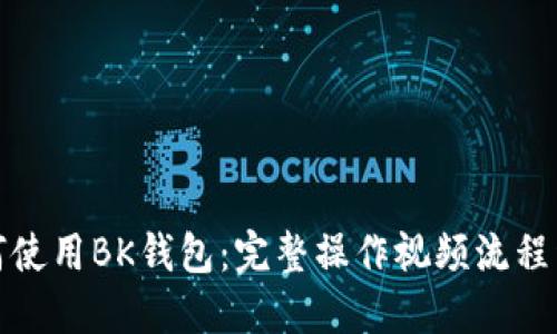 如何使用BK钱包：完整操作视频流程详解