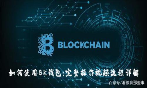 如何使用BK钱包：完整操作视频流程详解