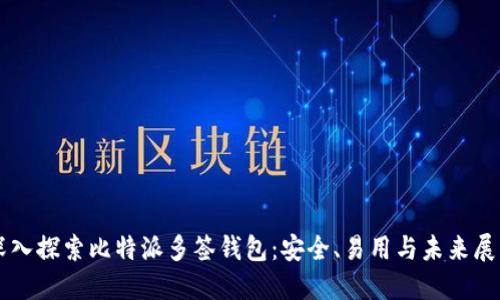 深入探索比特派多签钱包：安全、易用与未来展望