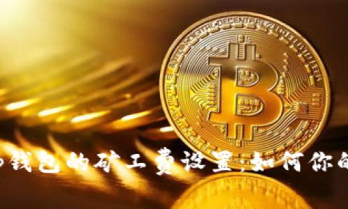 全面解析Bitkeep钱包的矿工费设置：如何你的区块链交易成本
