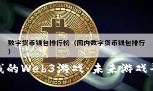探索中国最新上线的Web3游戏：未来游戏平台的前景与挑战
