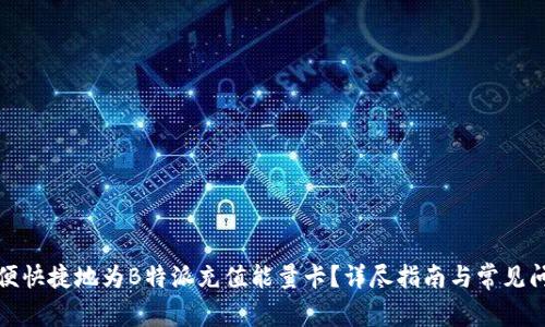 如何方便快捷地为B特派充值能量卡？详尽指南与常见问题解答