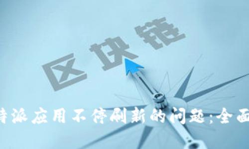 如何解决B特派应用不停刷新的问题：全面指南与技巧