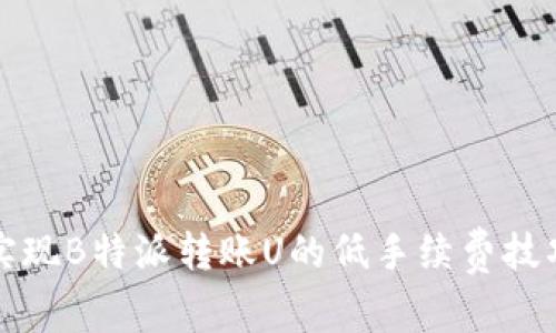 如何实现B特派转账U的低手续费技巧分析