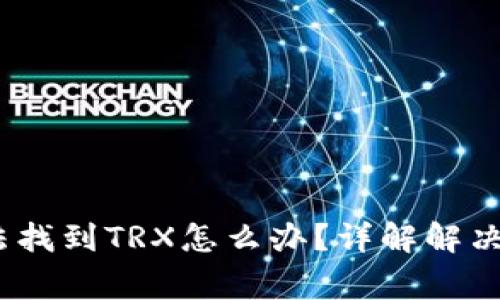 :比特派钱包无法找到TRX怎么办？详解解决方案与常见问题