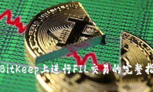 在BitKeep上进行FIL交易的完整指南