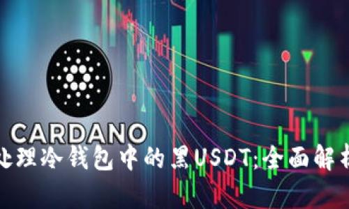 如何安全地处理冷钱包中的黑USDT:全面解析与应对策略