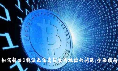 如何解决B特派无法离线生成地址的问题：全面指南
