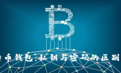 深入了解比特币钱包：私钥与密码的区别及安全性分析