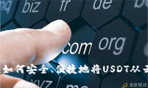 与关键词

全面解析：如何安全、便捷地将USDT从云钱包转出