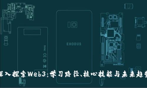 深入探索Web3：学习路径、核心技能与未来趋势