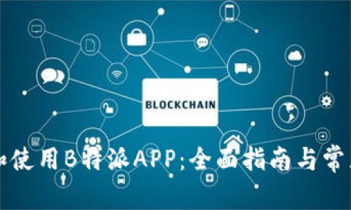 如何下载和使用B特派APP：全面指南与常见问题解析