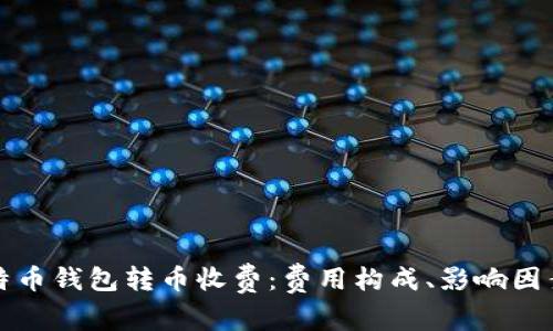 深入剖析比特币钱包转币收费：费用构成、影响因素与节省策略