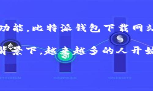 比特派钱包（Bitpie Wallet）是一款专注于区块链和加密货币的掌上钱包，提供了比特币和其他多种数字资产的存储、管理和交易功能。比特派钱包下载网站则是用户获取该钱包应用程序的官方渠道，用户可以在这个网站上下载比特派钱包的应用程序，以便进行数字货币的操作和管理。

比特派钱包的使用意义在于，它为用户提供了一种安全、便捷的方式来管理自己的数字资产，尤其是在目前区块链技术快速发展的背景下，越来越多的人开始投资和使用加密货币。因此，了解什么是比特派钱包及其下载网站是具有重要意义的。

如果你对比特派钱包下载网站或比特派钱包的使用有兴趣，想要进一步了解，可以提出具体问题。
