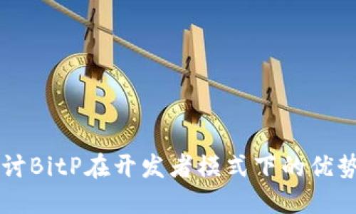 深入探讨BitP在开发者模式下的优势与应用