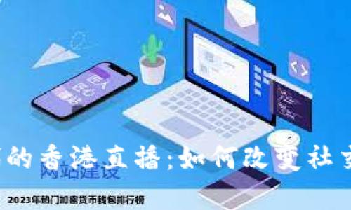 探索Web3时代的香港直播：如何改变社交与商业的未来