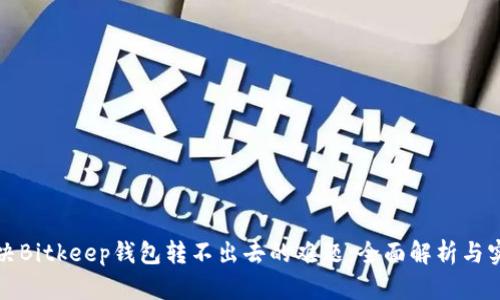 如何解决Bitkeep钱包转不出去的难题：全面解析与实用指南