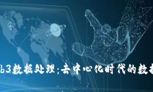 全面解析Web3数据处理：去中心化时代的数据管理与创新