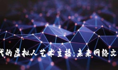: 探索Web3时代的虚拟人艺术主播：未来网络文化的创新与挑战