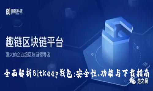 全面解析BitKeep钱包：安全性、功能与下载指南