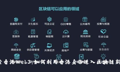  探索香港Web3：如何利用香港身份进入区块链新时代