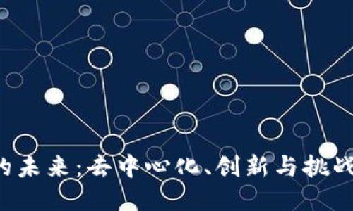 Web3时代的未来：去中心化、创新与挑战的全面展望