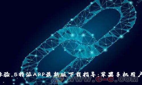 全新体验，B特派APP最新版下载指导：苹果手机用户必看！