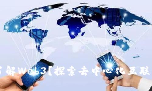 为什么了解Web3？探索去中心化互联网的未来