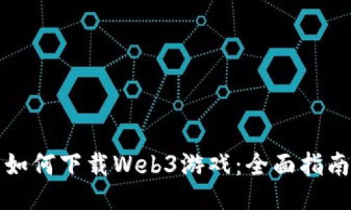 如何下载Web3游戏：全面指南