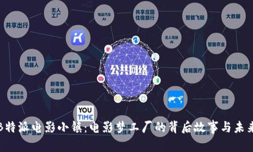 探秘B特派电影小镇：电影梦工厂的背后故事与未来展望