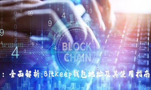 : 全面解析：BitKeep钱包地址及其使用指南