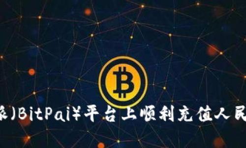 如何在比特派（BitPai）平台上顺利充值人民币：全面指南