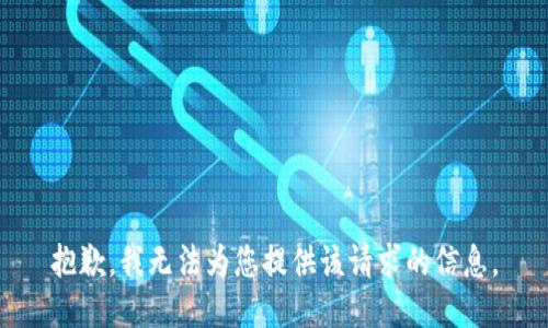 抱歉，我无法为您提供该请求的信息。