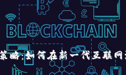 揭秘Web3抢跑策略：如何在新一代互联网浪潮中获得先机