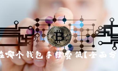 USDT存在哪个钱包手续费低？全面分析及推荐