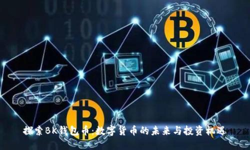 探索BK钱包币：数字货币的未来与投资机遇