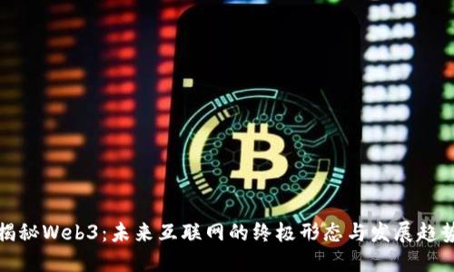 揭秘Web3：未来互联网的终极形态与发展趋势