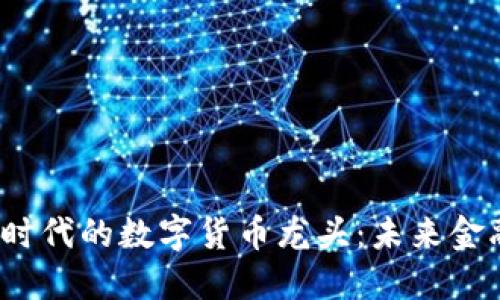 探索Web3时代的数字货币龙头：未来金融的变革者