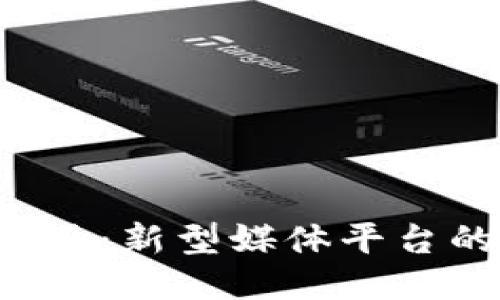 深入探索B特派：新型媒体平台的崛起与影响