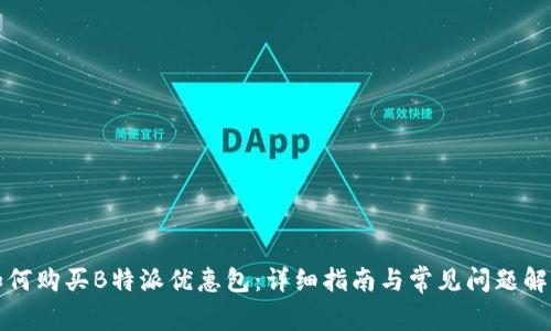 如何购买B特派优惠包：详细指南与常见问题解答