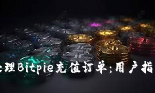 如何安全高效地处理Bitpie充值订单：用户指南与常见问题解答